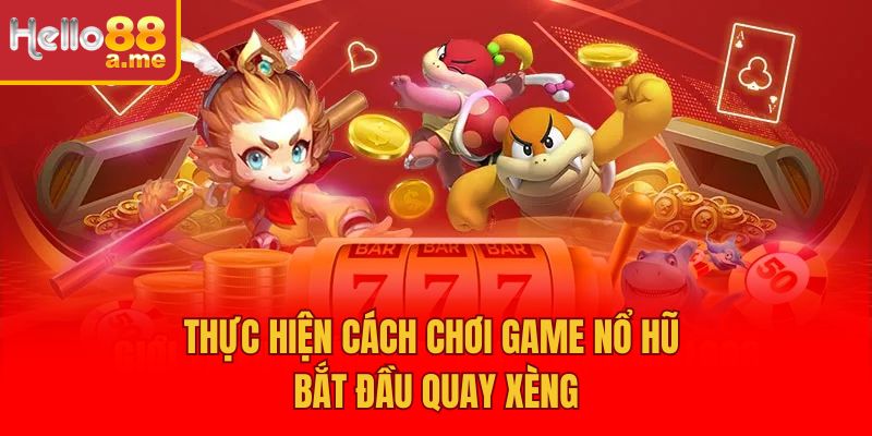 Thực hiện cách chơi game nổ hũ - Bắt đầu quay xèng