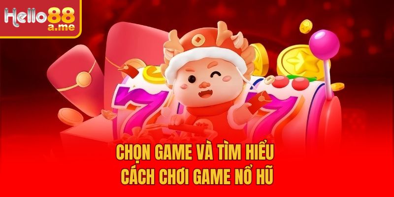Chọn game và tìm hiểu cách chơi game nổ hũ