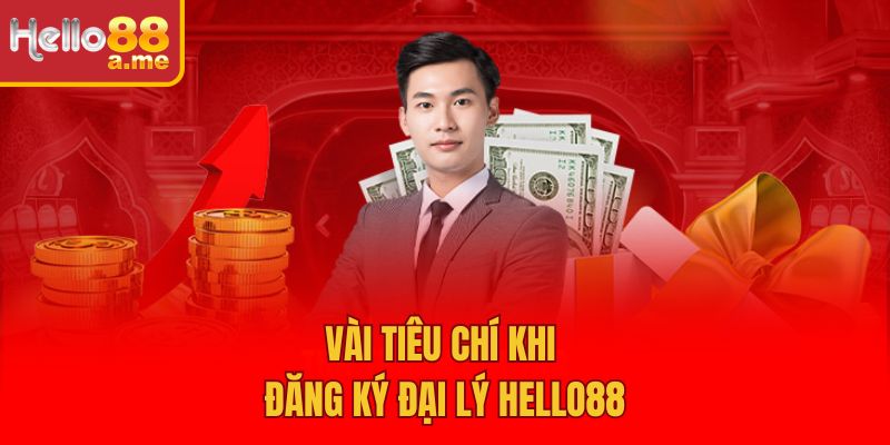 Vài tiêu chí khi đăng ký đại lý Hello88