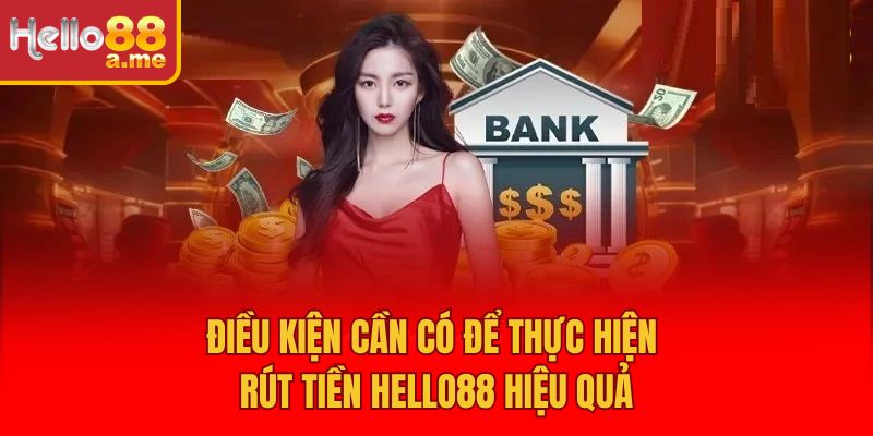 Điều kiện cần có để thực hiện Rút tiền Hello88 hiệu quả