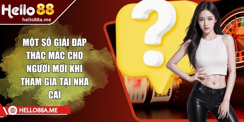 Một số giải đáp thắc mắc cho người mới khi tham gia tại nhà cái