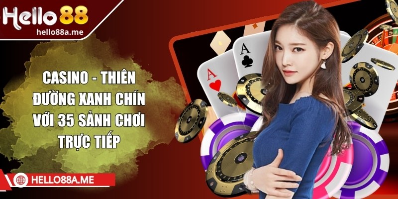 Casino - Thiên đường xanh chín với 35 sảnh chơi trực tiếp