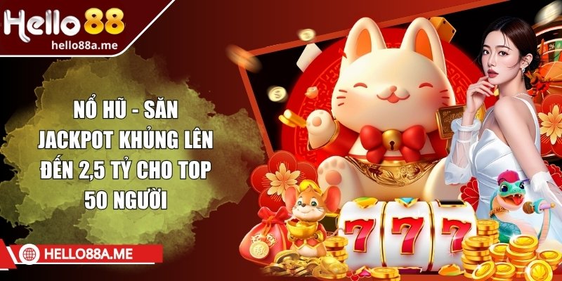 Nổ hũ - Săn jackpot khủng lên đến 2,5 tỷ cho top 50 người