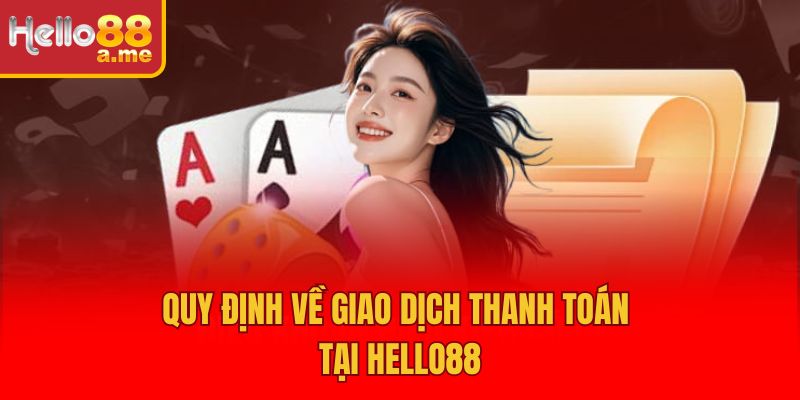 Quy định về giao dịch thanh toán tại Hello88