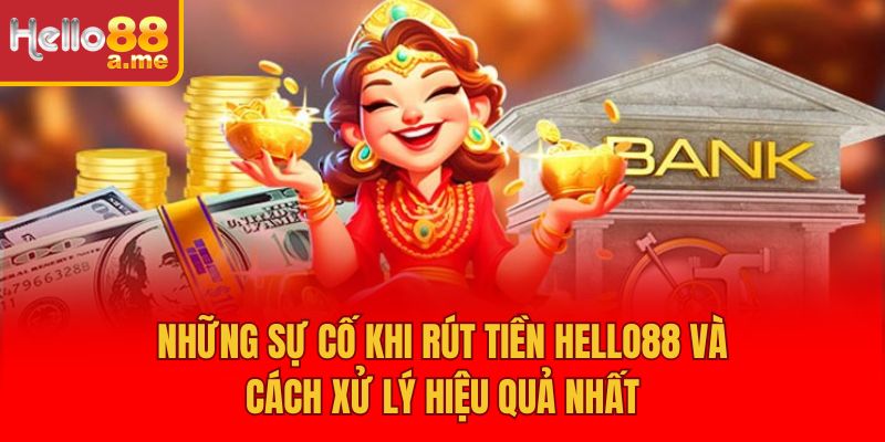 Những sự cố khi Rút tiền Hello88 và cách xử lý hiệu quả nhất