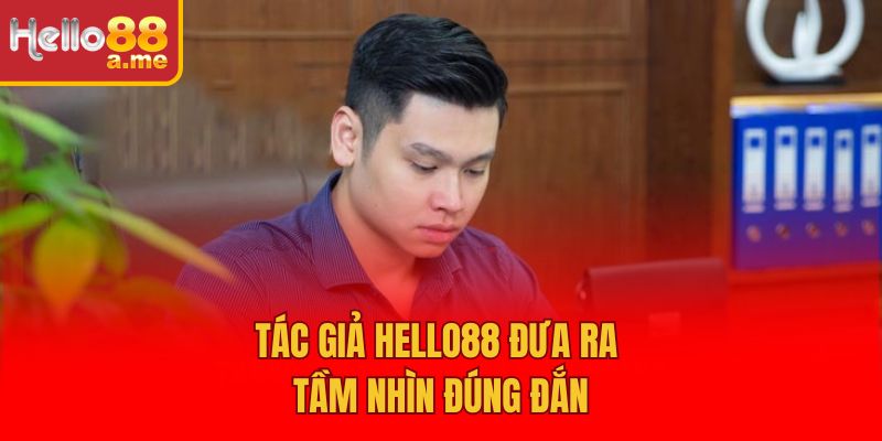 Tác giả Hello88 đưa ra tầm nhìn đúng đắn