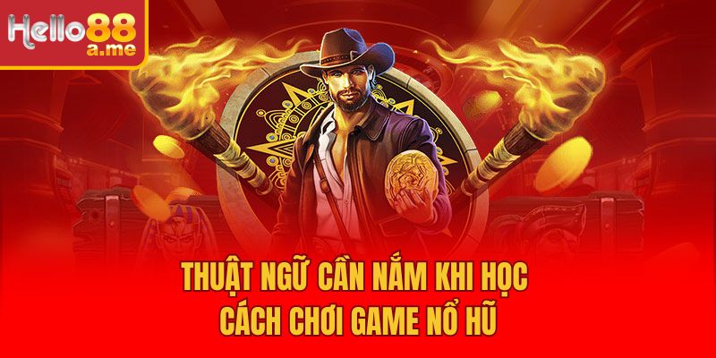 Thuật ngữ cần nắm khi học cách chơi game nổ hũ