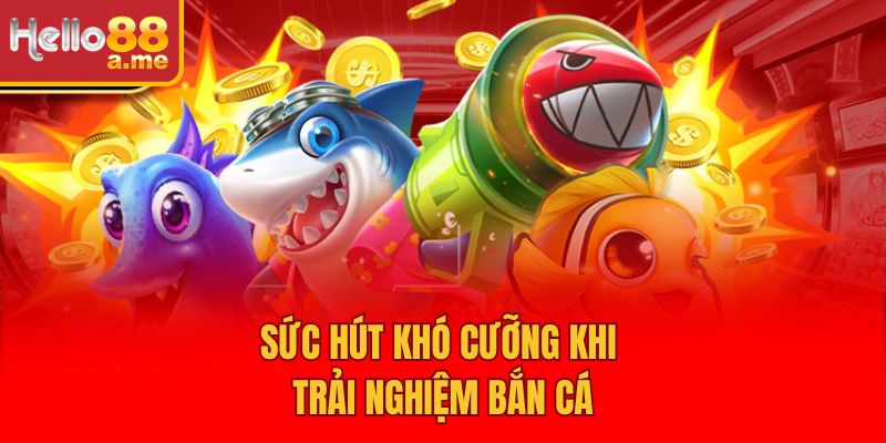 Sức hút khó cưỡng khi trải nghiệm bắn cá